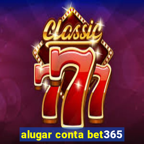 alugar conta bet365